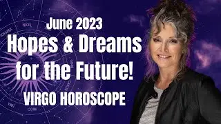 Hopes & Dreams! Virgo Horoscope June 2023