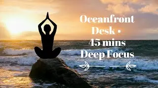 Deep Focus Oceanfront Desk &bull; 45 Minutes Study/Work Music with Relaxing Waves