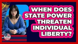 When Does State Power Threaten Individual Liberty?