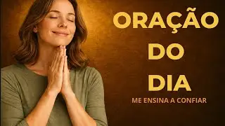ORAÇÃO do DIA - Deus, Me Ensina a Confiar e não Desistir