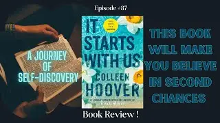 Book Review Episode 87:  It Starts with Us: #ColleenHoover #Romance #SecondChances #LoveStory