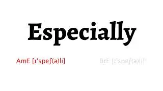 How to Pronounce especially in American English and British Englishespecially