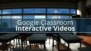 Google Classroom: Interactive Videos