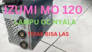 Izumi MO 120 lampu oc nyala tidak bisa las