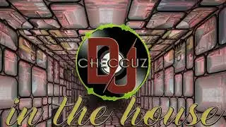 DJ CHECCUZ IN THE HOUSE