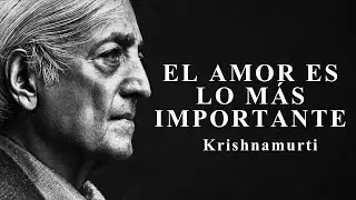 El Amor es lo más Importante - Jiddu Krishnamurti