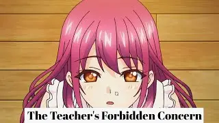 The Teacher's Forbidden Concern| Hanime