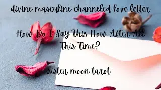 Divine Masculine Channeled Love Letter-I’m Trying To Figure Out How I’m Going To Come Forward To You