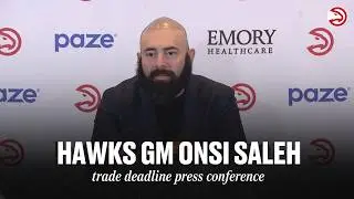 Atlanta Hawks GM Onsi Saleh Full Trade Deadline Press Conference