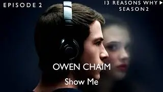 OWEN CHAIM - Show Me (13 Reasons Why Soundtrack) (S02xE02)