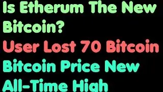Bitcoin | Is Ethereum The New Bitcoin - User Lost 70 Bitcoins - Bitcoin Price New All-Time High