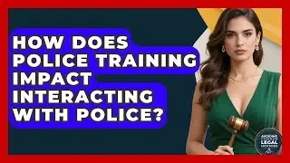 How Does Police Training Impact Interacting With Police? - Avoiding Common Legal Mistakes