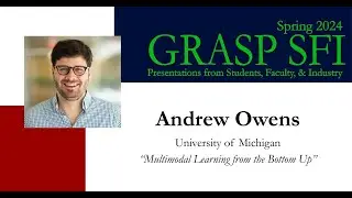 Spring 2024 GRASP SFI-Andrew Owens, University of Michigan, &ldquo;Multimodal Learning from the Bottom Up&rdquo;