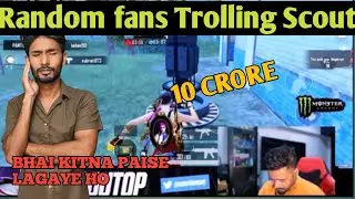 Random Fan Trolling Scout , bhai kitna paise lagga Chuke ho 😂 @officialscoutop 