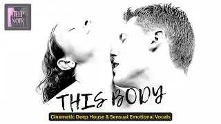 This Body | Cinematic Deep House & Sensual Emotional Vocals