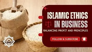 Islamic Ethics in Business: Balancing Profit and Principles