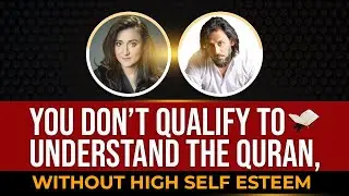 YOU Don’t Qualify To Understand The Quran, Without High Self-Esteem | Eram Saeed & Sahil Adeem