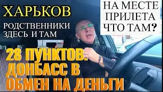 ХАРЬКОВ. НА МЕСТЕ ПРИЛЕТА.28 ПУНКТОВ. ДОНБАСС В ОБМЕН НА ДЕНЬГИ. ПР.ГАГАРИНА. РОДСТВЕННИКИ ЗДЕСЬ И .