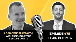 Real Estate Mogul JUSTIN KONIKOW Talks Expanding Your Business | Loan Officer Wealth