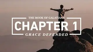 Chapter 1: Grace Defended | Galatians: Freedom Through Christ- (Week 1)