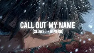 The Weeknd — Call Out My Name {Slowed + Reverb}