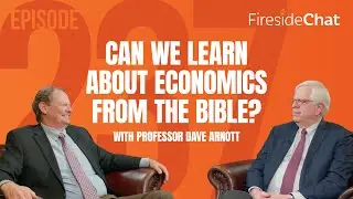 Ep. 237 &mdash; Can We Learn about Economics from the Bible? with Professor Dave Arnott | Fireside Chat