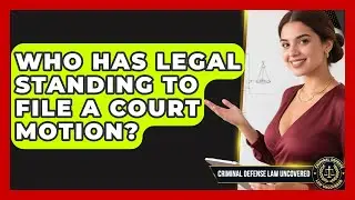 Who Has Legal Standing To File A Court Motion? - Criminal Defense Law Uncovered