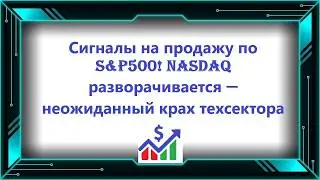 Сигналы на продажу по S&P500! NASDAQ разворачивается &mdash; неожиданный крах техсектора