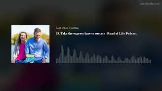 39. Take the express lane to success | Road of Life Podcast