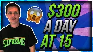 How To Make $300 Per Day At 15 Years Old