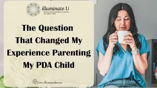 The Question That Changed My Experience Parenting My PDA Child