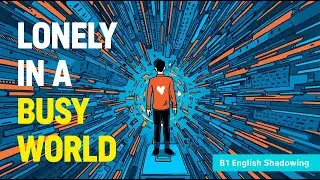 Feeling Lonely in a Busy World | B1 English Shadowing