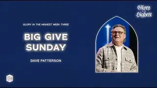 Big Give Sunday: Glory In The Highest - Dave Patterson