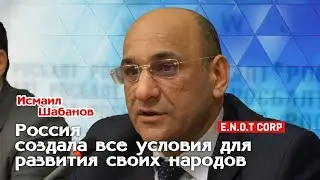 Исмаил Шабанов: Россия создала все условия для развития своих народов (E.N.O.T. CORP - 22.10.2016)