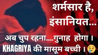 शर्मसार है इंसानियत | अब चुप रहना गुनाह होगा | Khagaria Case 
