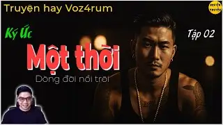 [Truyện Voz] Ký ức một thời dòng đời nổi trôi - P.02| Tâm sự có thật của một thanh niên đã từng...