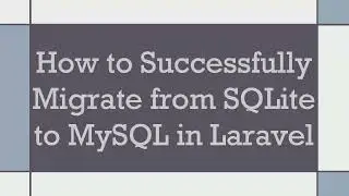 How to Successfully Migrate from SQLite to MySQL in Laravel