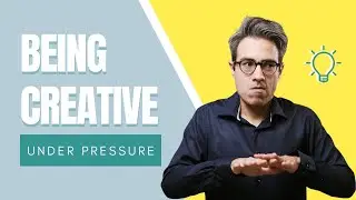 How to Be Creative Under Pressure