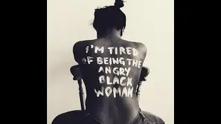 Changing The Narrative: The Myth Of The Angry Black Woman Part 2