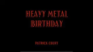 HEAVY METAL BIRTHDAY  Single By: Patrick Court
