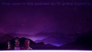 What even is this podcast ep 13: group 2 gaming