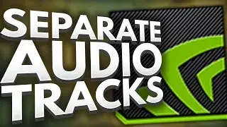 How To Separate Mic & Game Audio Tracks in NVIDIA Shadowplay