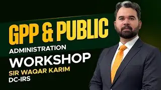 GPP & Public Administration Workshop | Valuable Insights by Sir Waqar Karim (DC-IRS) | CSS & PMS