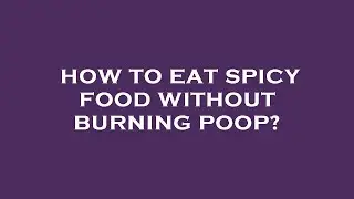 How to eat spicy food without burning poop?