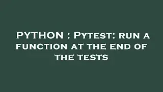 PYTHON : Pytest: run a function at the end of the tests