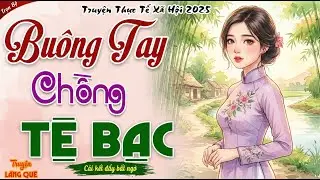 Nằm nghe kể chuyện đời： BUÔNG TAY CHỒNG TỆ BẠC - Kể chuyện đêm khuya ngủ ngon