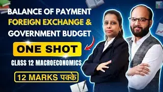 Balance of Payment, Foreign Exchange & Government Budget | Class 12 Macroeconomics One Shot