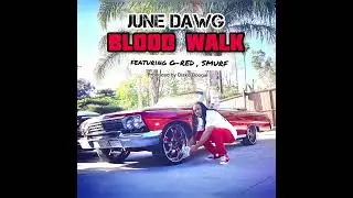 June Dawg &ldquo;BLOOD WALK&rdquo; featuring G-Red and G-Smurf