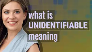 Unidentifiable | meaning of Unidentifiable