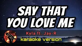 SAY THAT YOU LOVE ME - KYLA FT. JAY-R (karaoke version)
